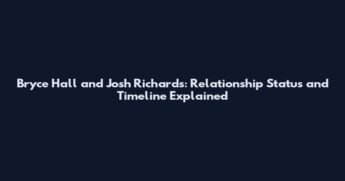 Bryce Hall and Josh Richards: Relationship Status and Timeline Explained
