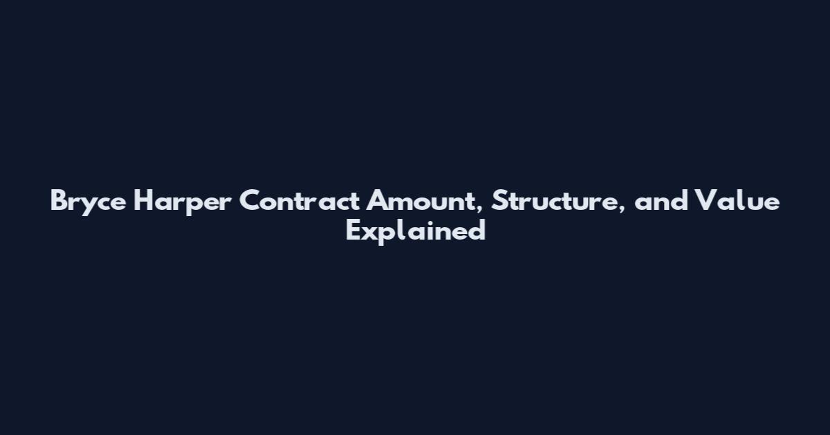 Bryce Harper Contract Amount, Structure, and Value Explained
