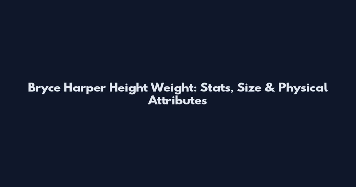 Bryce Harper Height Weight: Stats, Size & Physical Attributes