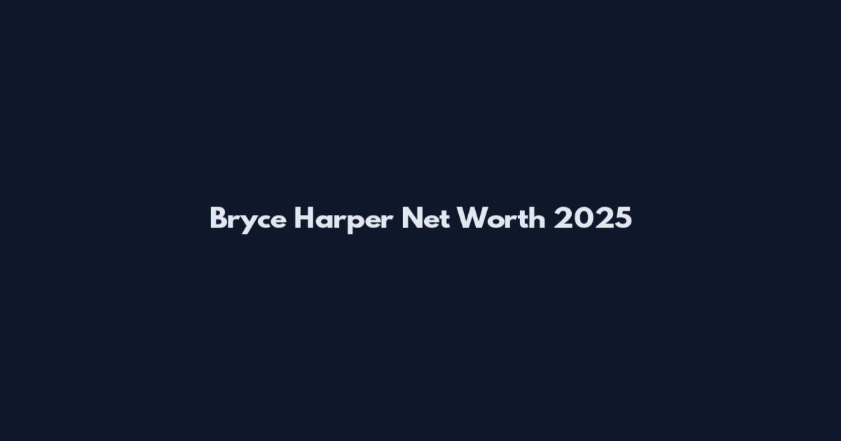 Bryce Harper Net Worth 2025