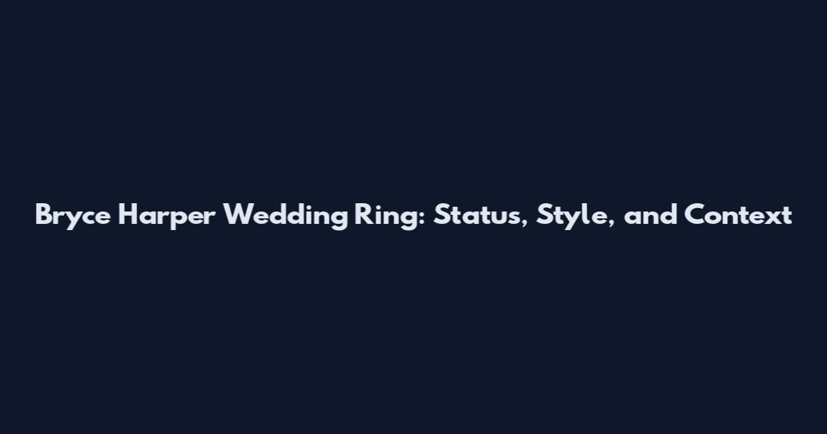 Bryce Harper Wedding Ring: Status, Style, and Context