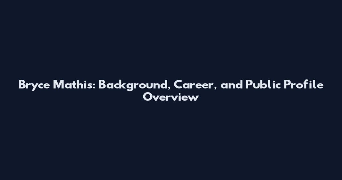 Bryce Mathis: Background, Career, and Public Profile Overview