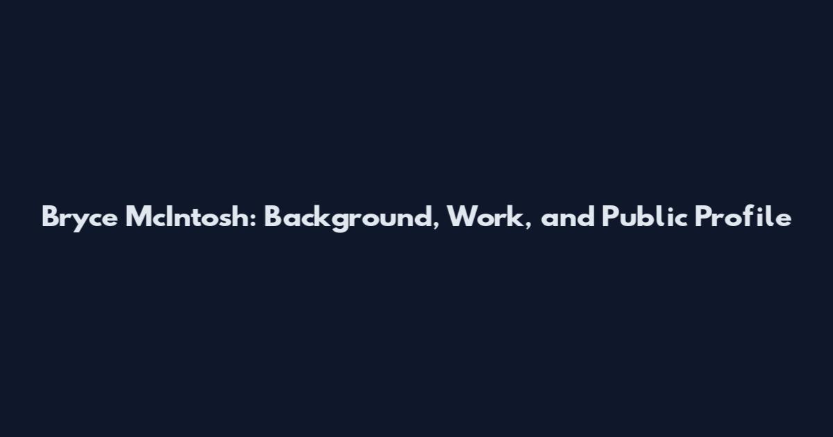 Bryce McIntosh: Background, Work, and Public Profile