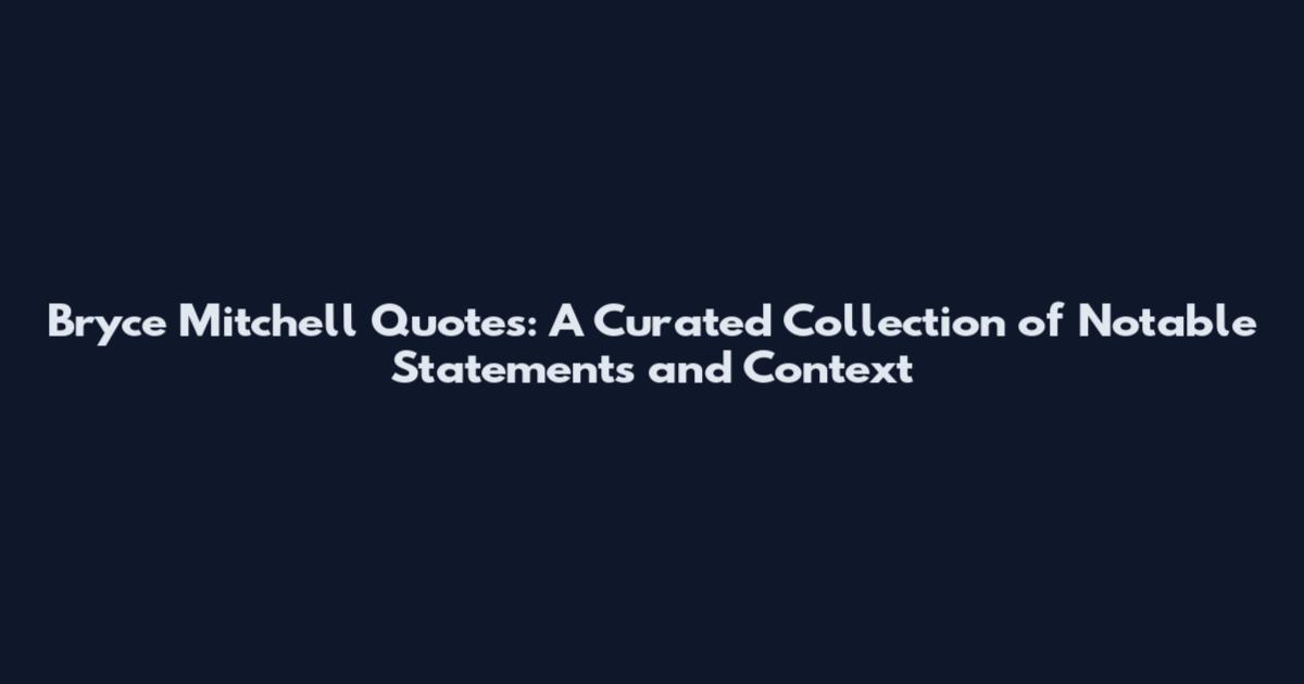 Bryce Mitchell Quotes: A Curated Collection of Notable Statements and Context