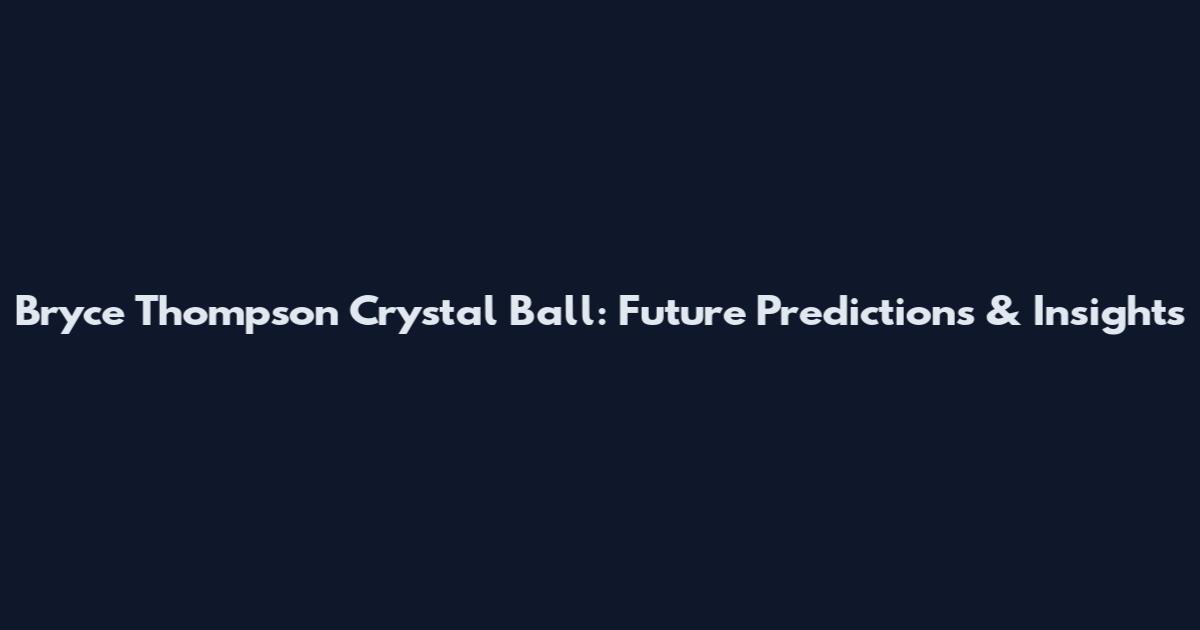 Bryce Thompson Crystal Ball: Future Predictions & Insights