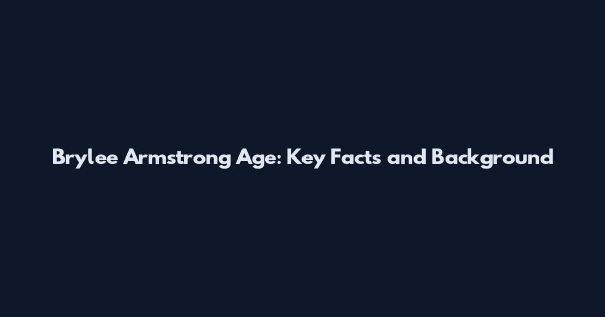 Brylee Armstrong Age: Key Facts and Background