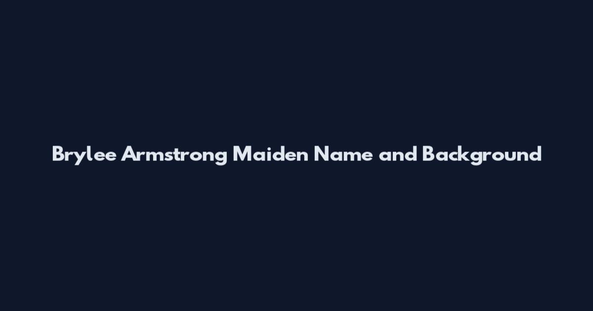 Brylee Armstrong Maiden Name and Background