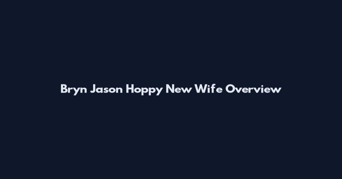 Bryn Jason Hoppy New Wife Overview