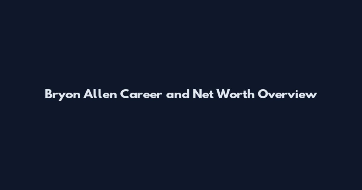 Bryon Allen Career and Net Worth Overview