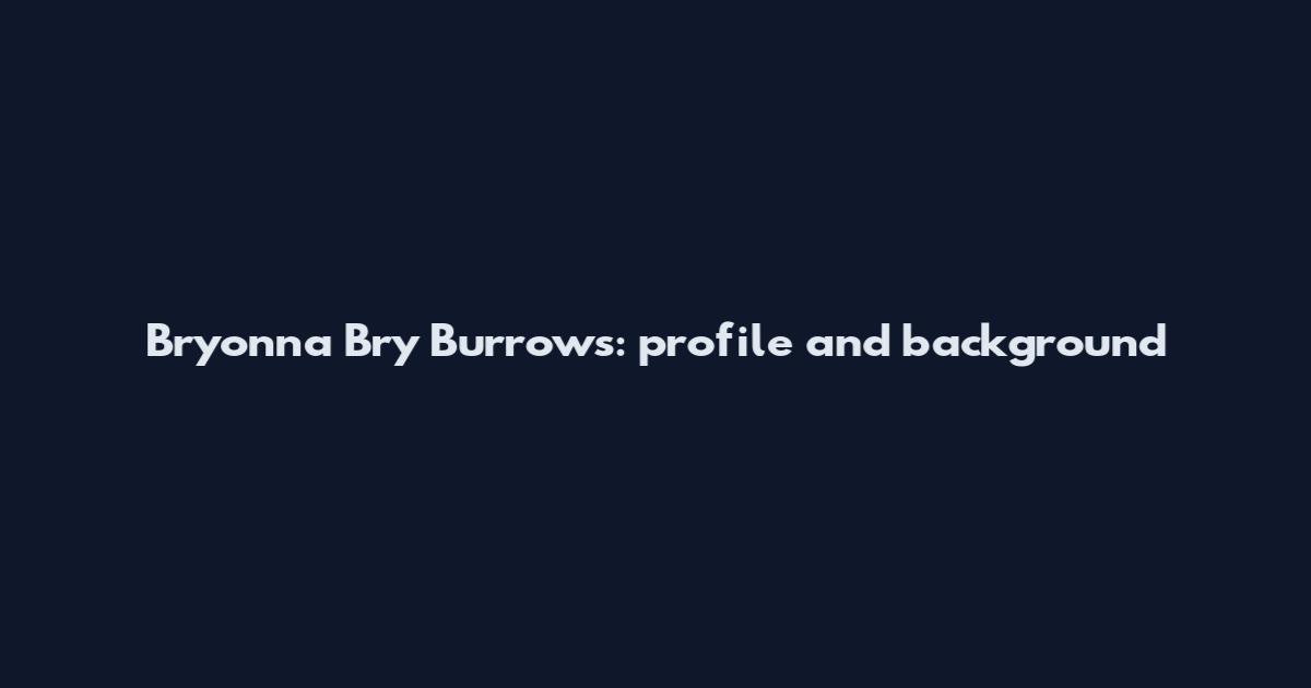 Bryonna Bry Burrows: profile and background