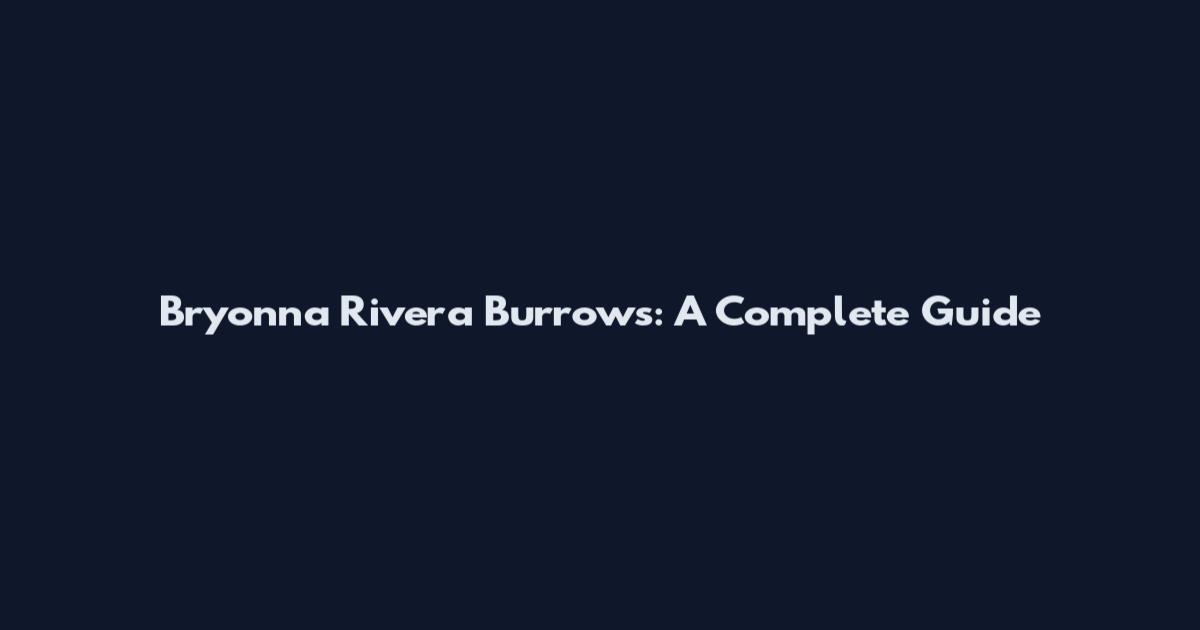 Bryonna Rivera Burrows: A Complete Guide