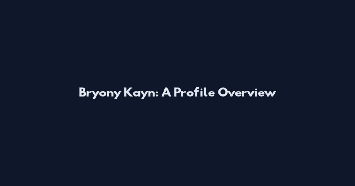Bryony Kayn: A Profile Overview