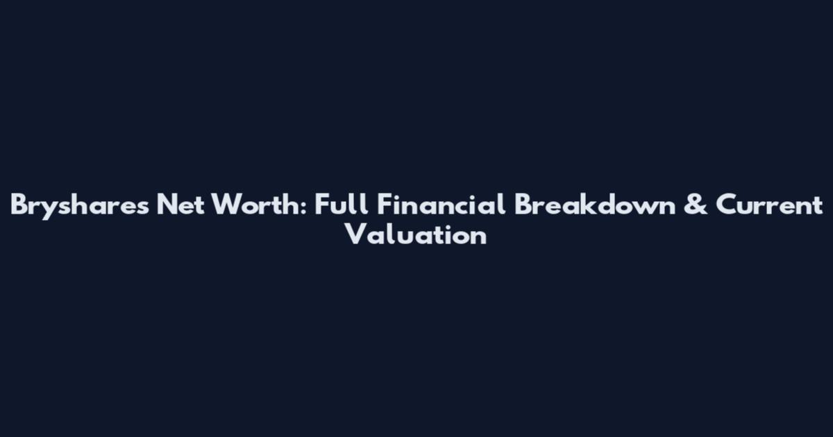 Bryshares Net Worth: Full Financial Breakdown & Current Valuation