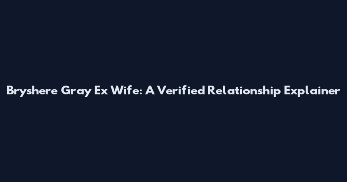 Bryshere Gray Ex Wife: A Verified Relationship Explainer