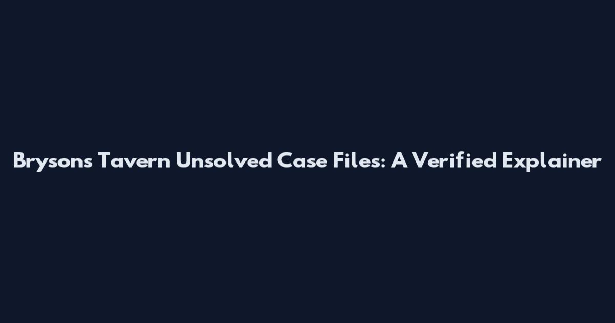 Bryson's Tavern Unsolved Case Files: A Verified Explainer