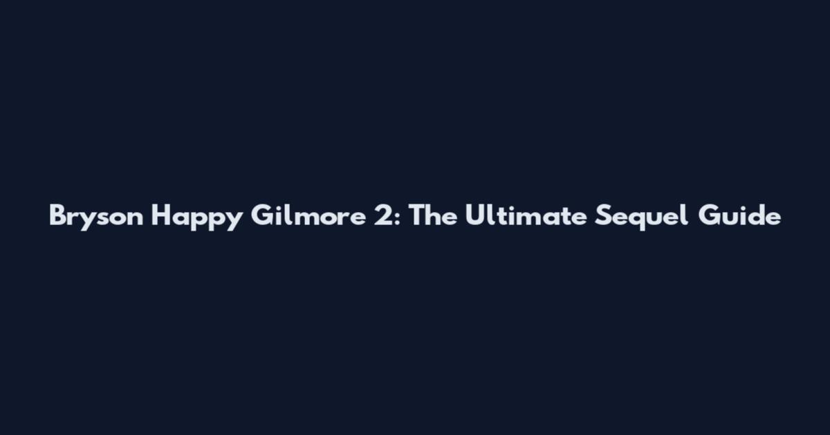 Bryson Happy Gilmore 2: The Ultimate Sequel Guide