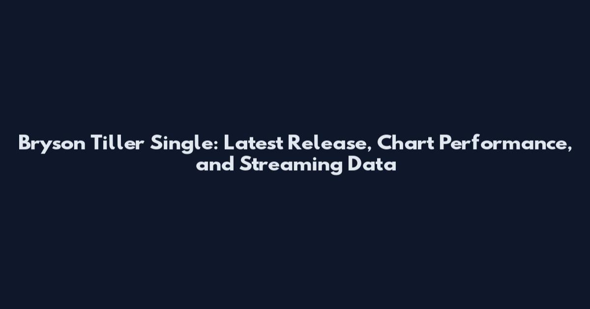 Bryson Tiller Single: Latest Release, Chart Performance, and Streaming Data