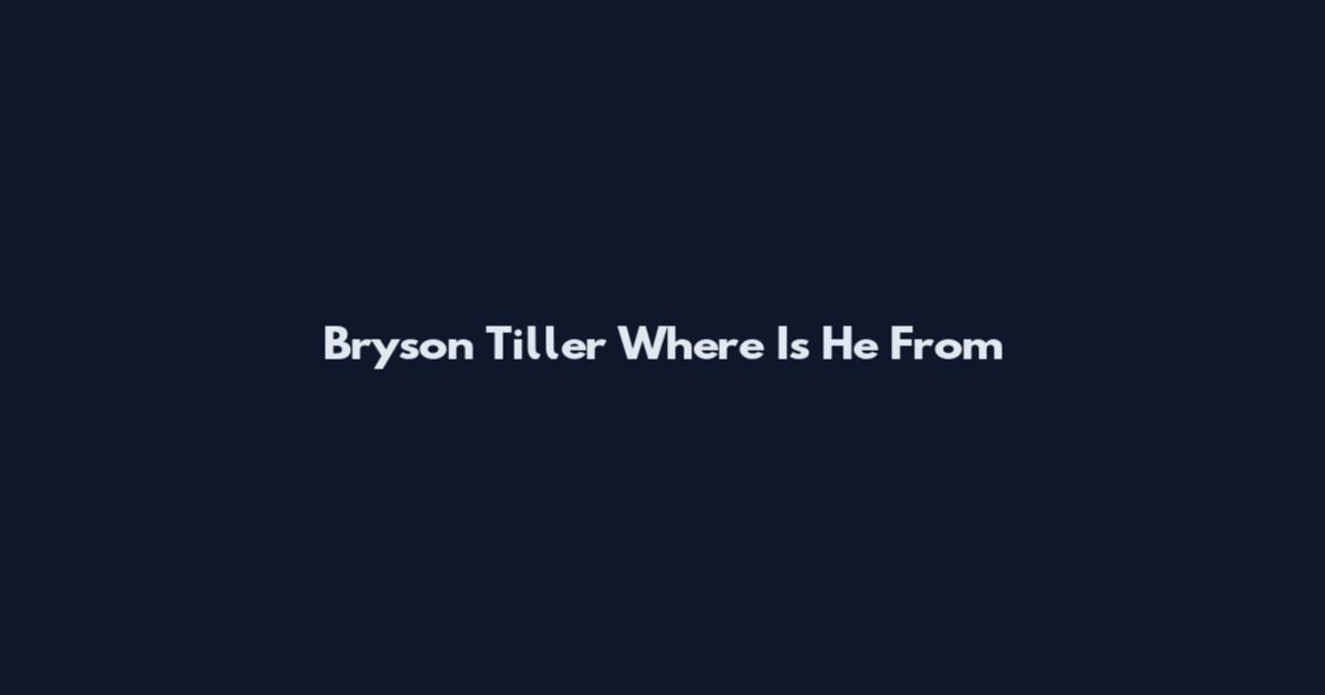 Bryson Tiller Where Is He From