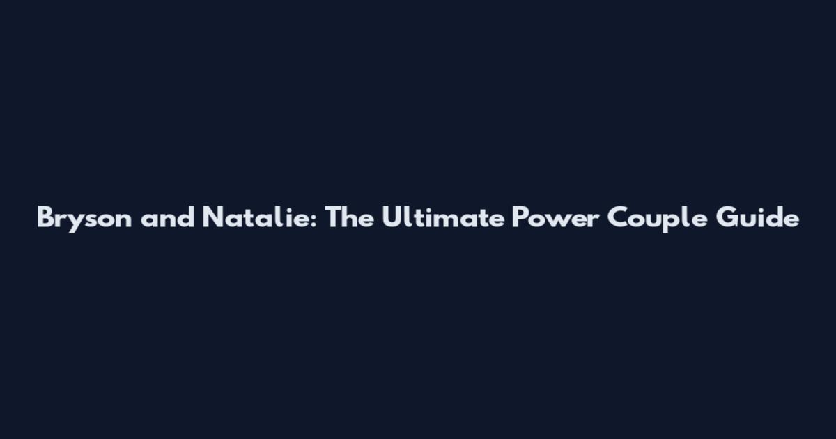 Bryson and Natalie: The Ultimate Power Couple Guide
