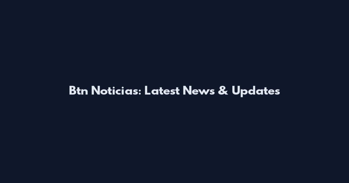 Btn Noticias: Latest News & Updates