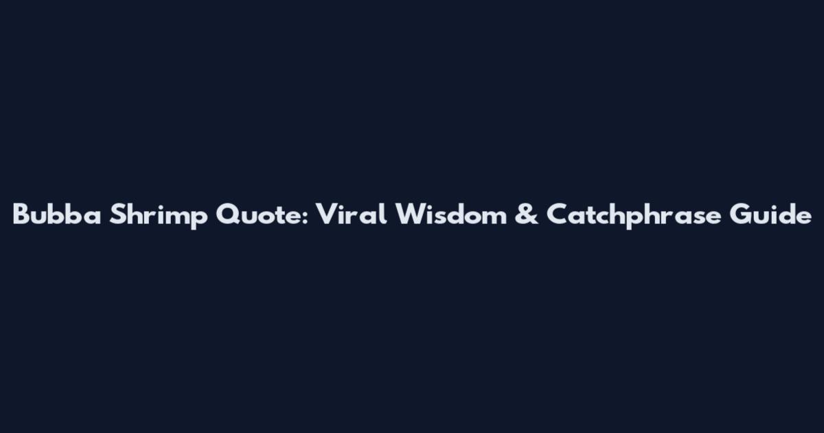 Bubba Shrimp Quote: Viral Wisdom & Catchphrase Guide