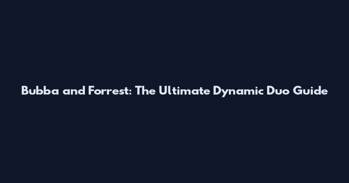 Bubba and Forrest: The Ultimate Dynamic Duo Guide