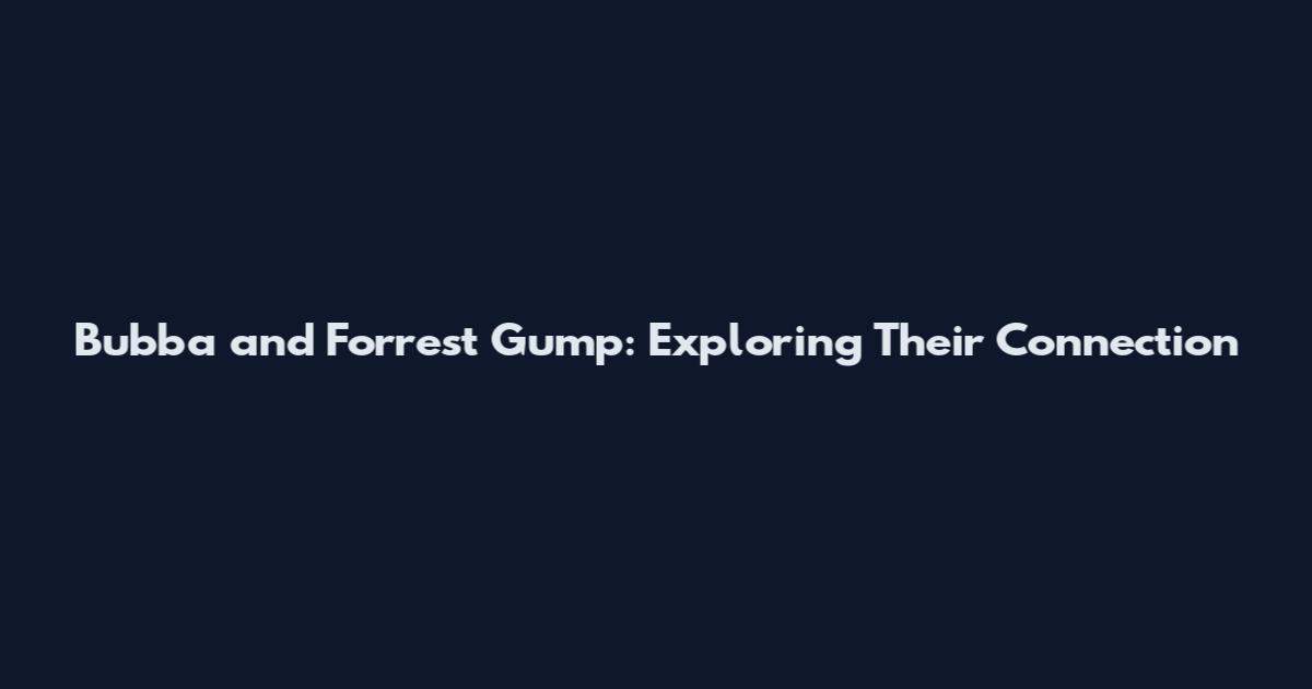 Bubba and Forrest Gump: Exploring Their Connection