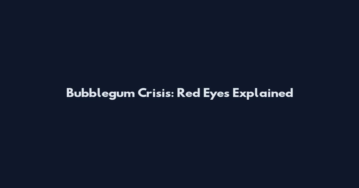 Bubblegum Crisis: Red Eyes Explained