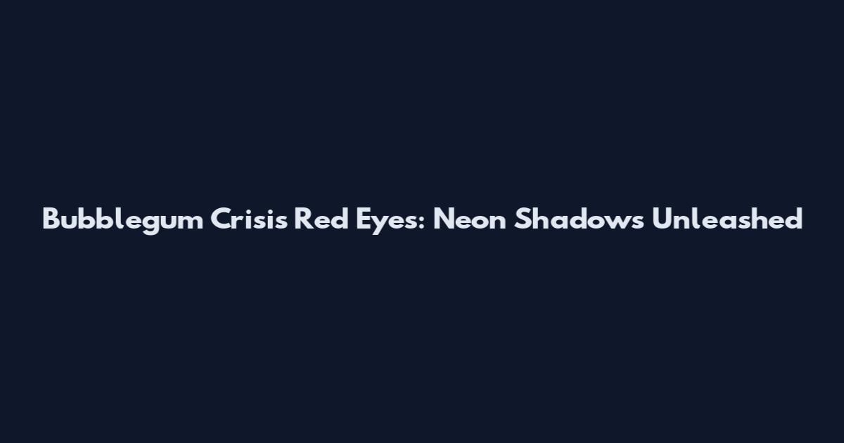 Bubblegum Crisis Red Eyes: Neon Shadows Unleashed