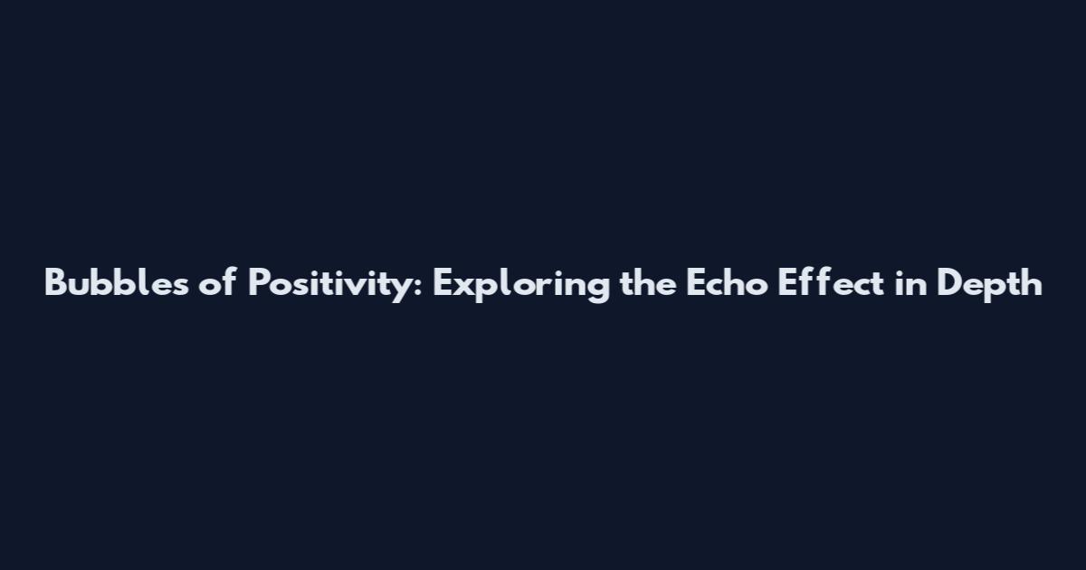 Bubbles of Positivity: Exploring the Echo Effect in Depth