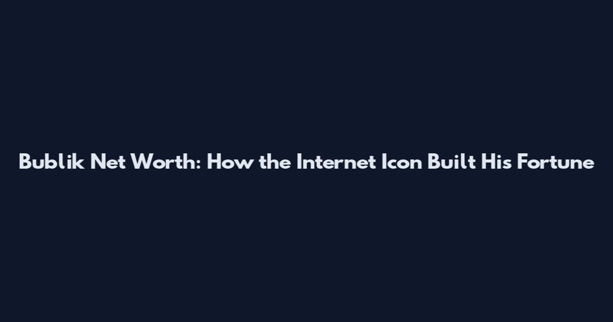 Bublik Net Worth: How the Internet Icon Built His Fortune