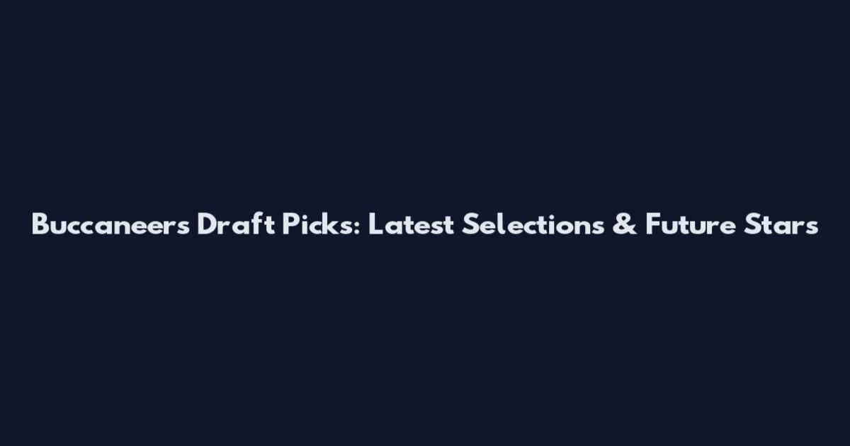 Buccaneers Draft Picks: Latest Selections & Future Stars