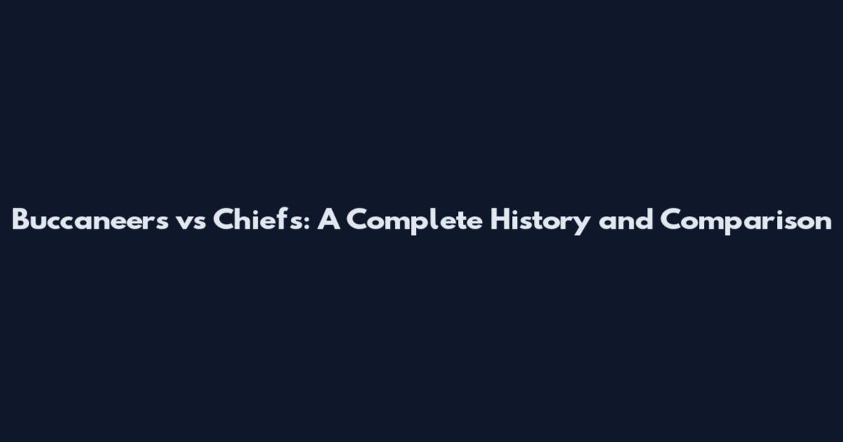 Buccaneers vs Chiefs: A Complete History and Comparison