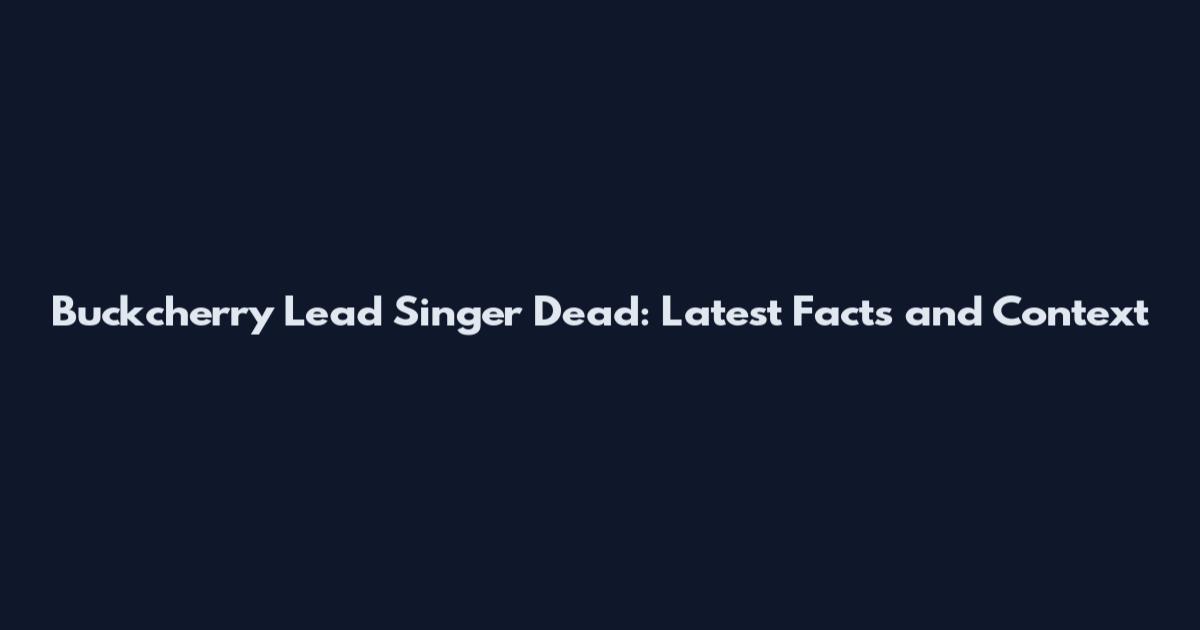 Buckcherry Lead Singer Dead: Latest Facts and Context