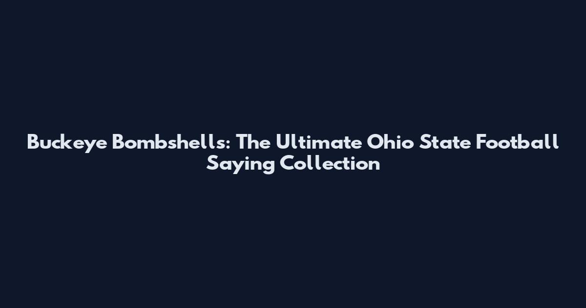 Buckeye Bombshells: The Ultimate Ohio State Football Saying Collection