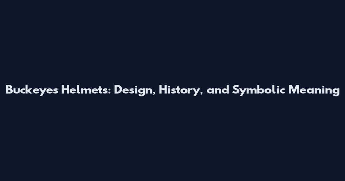 Buckeyes Helmets: Design, History, and Symbolic Meaning