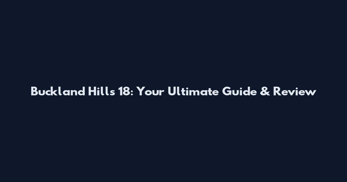 Buckland Hills 18: Your Ultimate Guide & Review