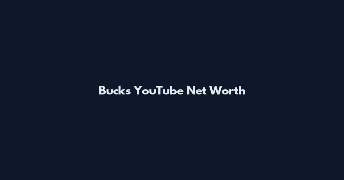 Bucks YouTube Net Worth