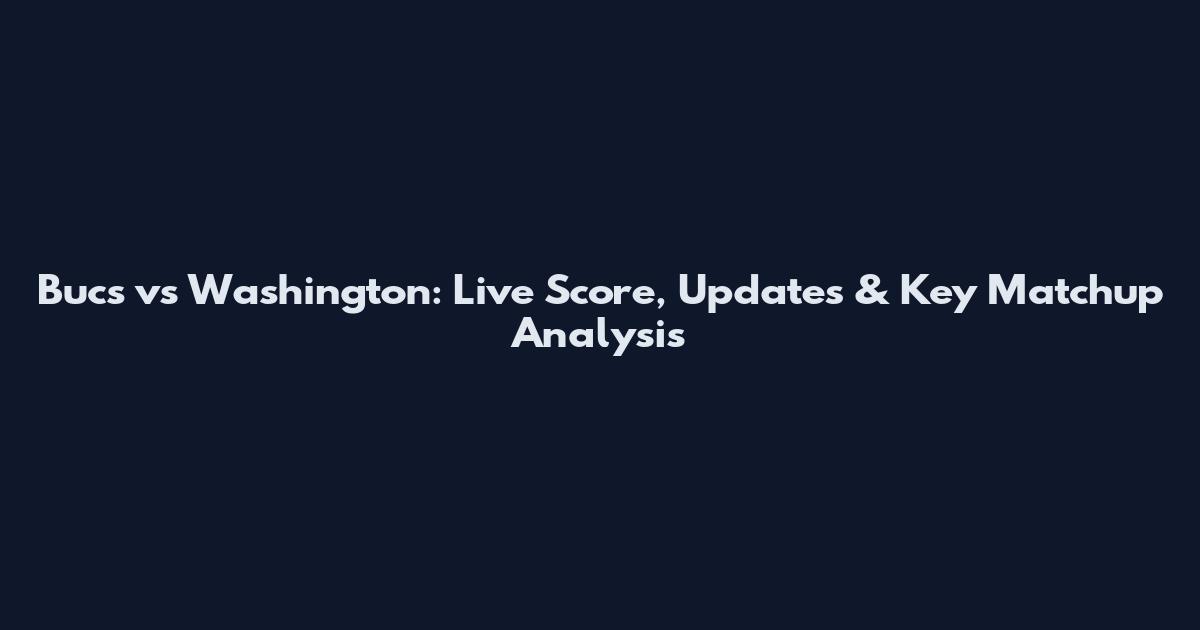 Bucs vs Washington: Live Score, Updates & Key Matchup Analysis