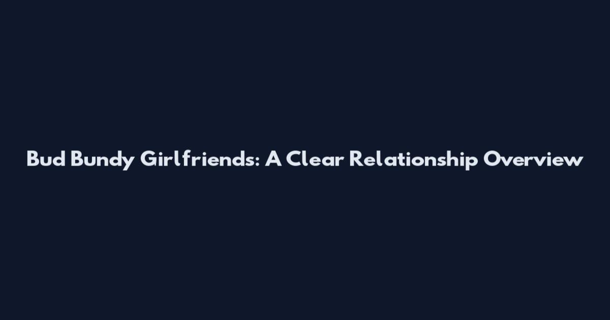 Bud Bundy Girlfriends: A Clear Relationship Overview