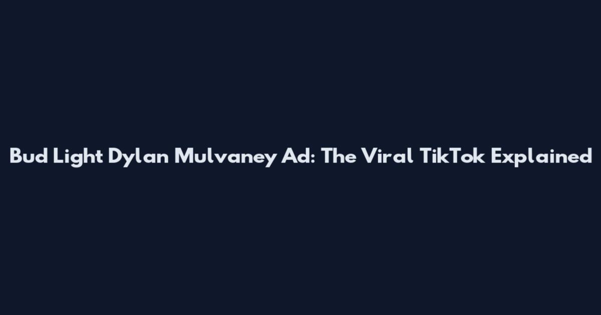 Bud Light Dylan Mulvaney Ad: The Viral TikTok Explained