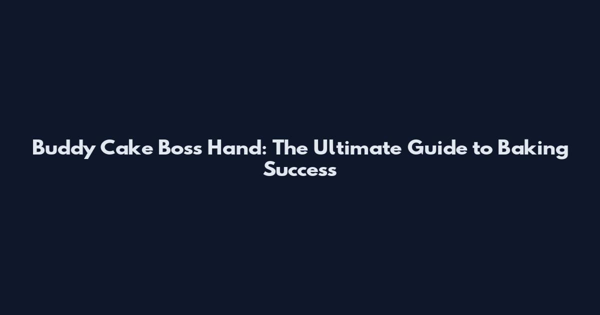 Buddy Cake Boss Hand: The Ultimate Guide to Baking Success