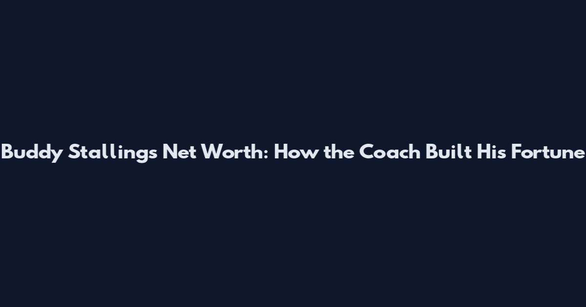 Buddy Stalling's Net Worth: How the Coach Built His Fortune