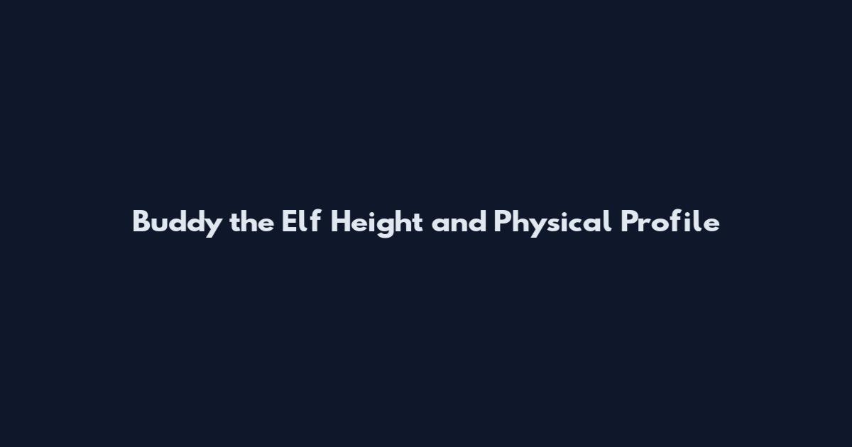 Buddy the Elf Height and Physical Profile