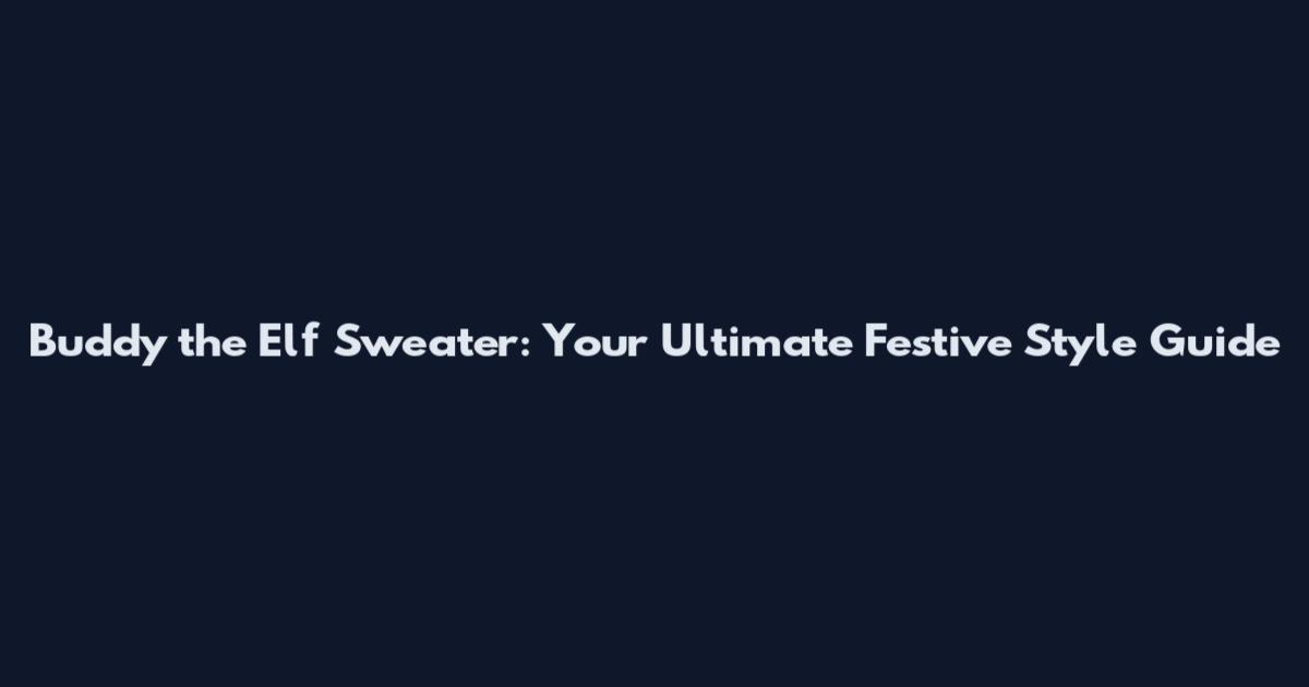 Buddy the Elf Sweater: Your Ultimate Festive Style Guide