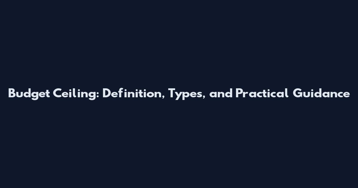 Budget Ceiling: Definition, Types, and Practical Guidance