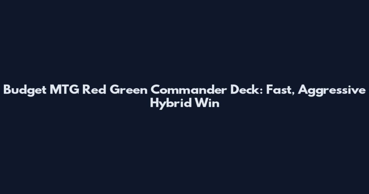 Budget MTG Red Green Commander Deck: Fast, Aggressive Hybrid Win