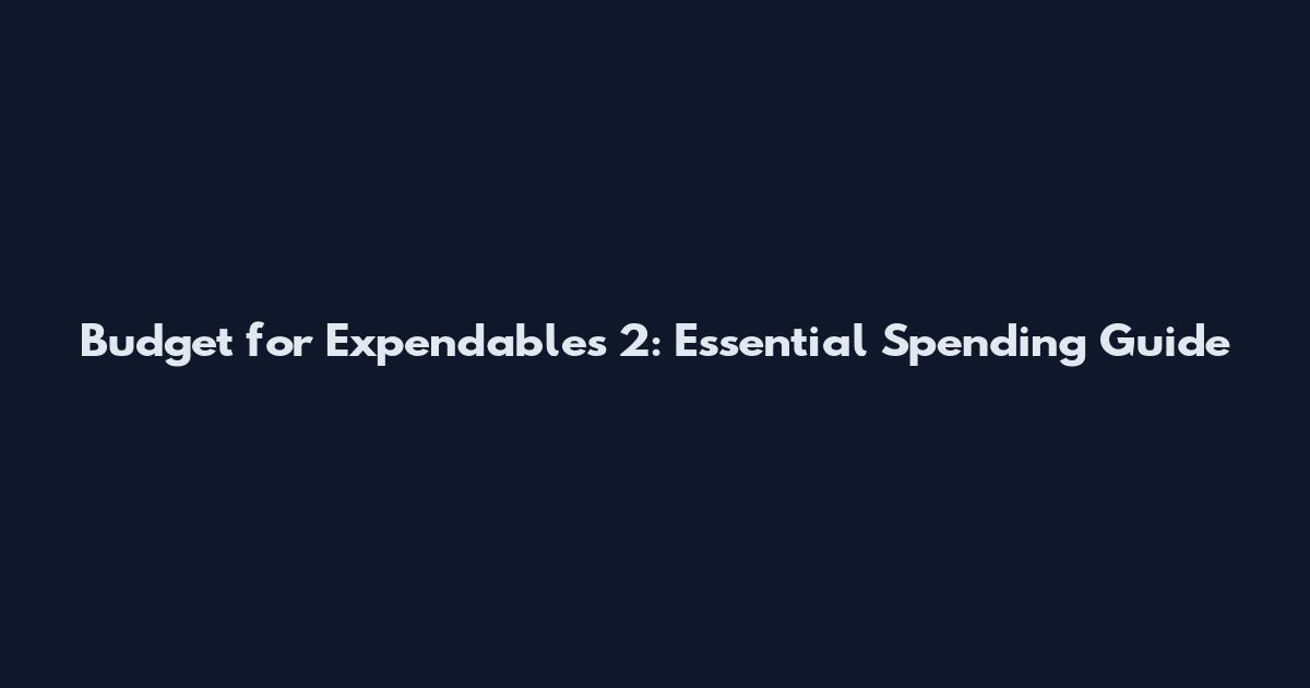 Budget for Expendables 2: Essential Spending Guide