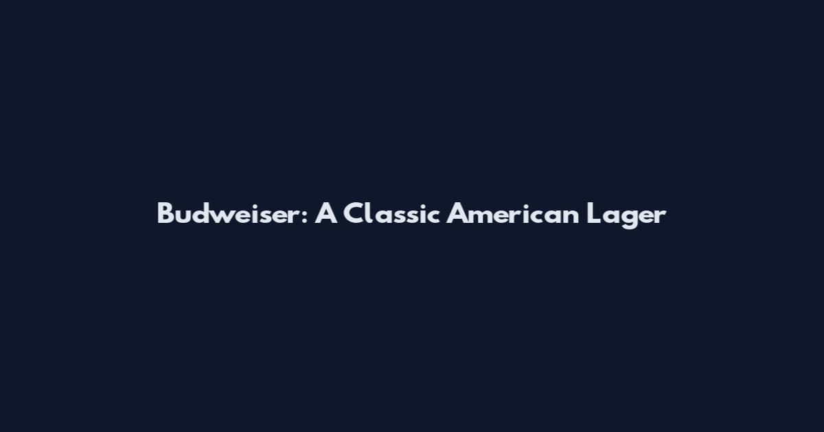 Budweiser: A Classic American Lager