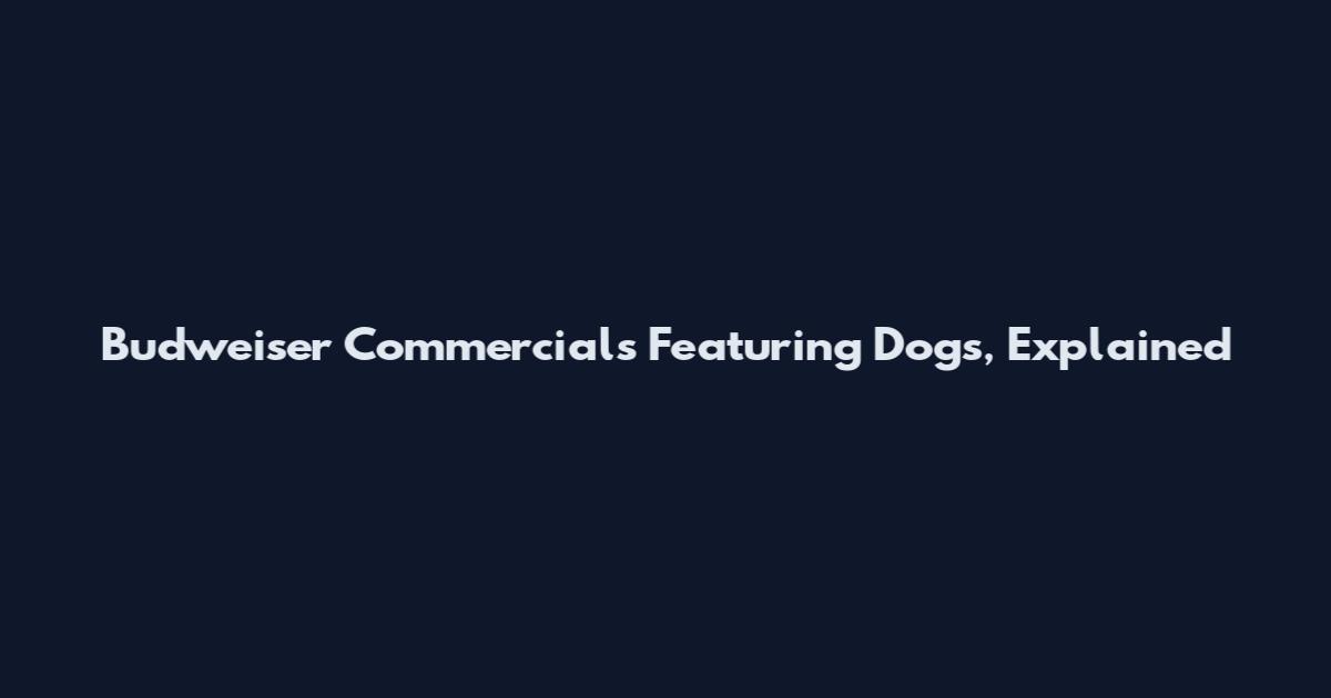 Budweiser Commercials Featuring Dogs, Explained